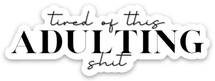 Tired of This Adulting Shit Sticker