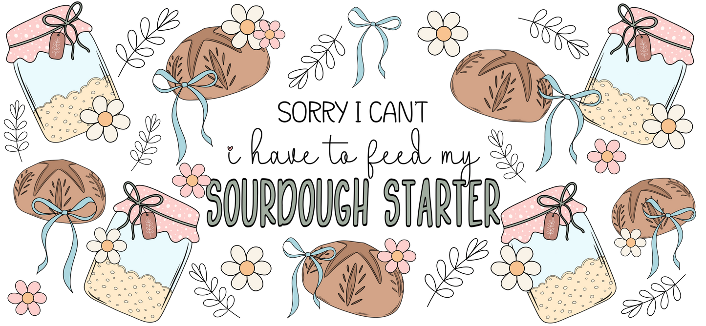 Sorry I Can't, I Have To Feed My Sourdough Starter | UVDTF Cup Wrap 40oz
