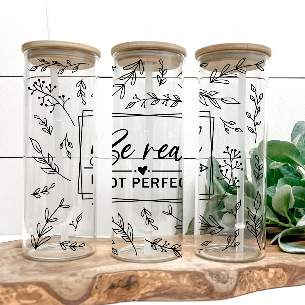 Be Real, Not Perfect | UVDTF | 25oz Skinny Glass Tumbler