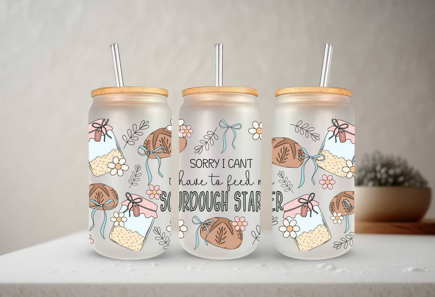 Sorry I Can't, I Have To Feed My Sourdough Starter | UVDTF | 20oz Libbey Can Glass with Bamboo Lid & Straw