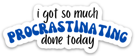I Got So Much Procrastinating Done Today Sticker
