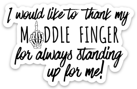 I Would Like To Thank My Middle Finger For Always Sticking Up For Me