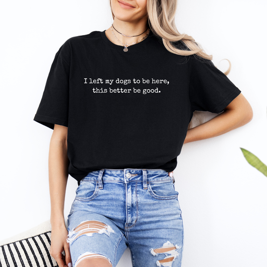 I Left My Dogs To Be Here | Unisex T-Shirt [GILDAN]