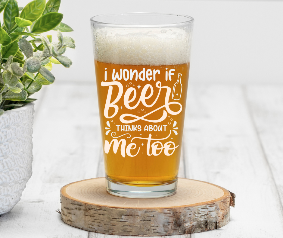 I Wonder If Beer Thinks About Me Too | ENGRAVED | 16 oz Pint Glass