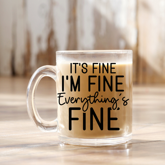 It's Fine, I'm Fine, Everything's Fine | VINYL | 12 oz Clear Coffee Mug